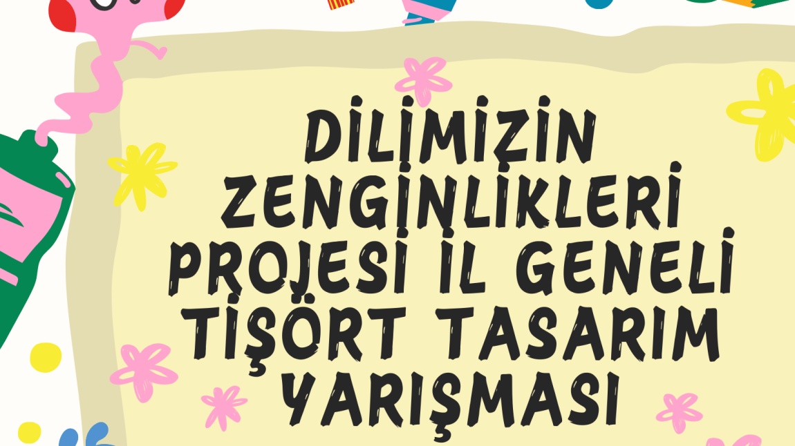 DİLİMİZİN ZENGİNLİKLERİ PROJESİ İL GENELİ TİŞÖRT TASARIM YARIŞMASI